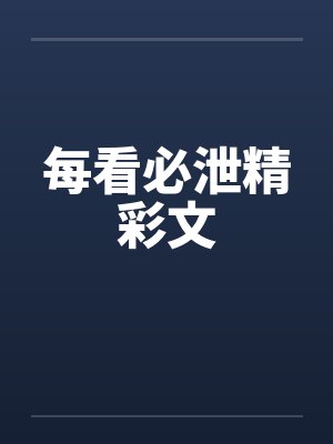每看必泄精彩文by佚名