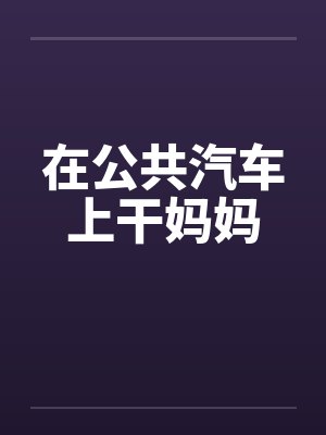 在公共汽车上干妈妈