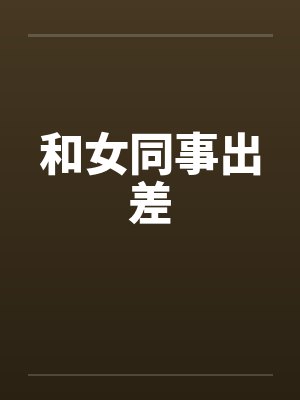 和女同事出差by佚名