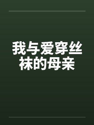 我与爱穿丝袜的母亲