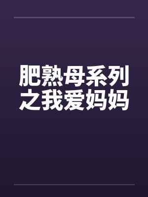 肥熟母系列之我爱妈妈