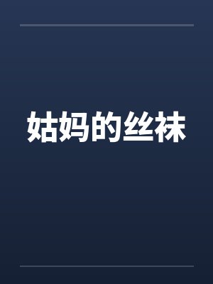 姑妈的丝袜笔趣阁无弹窗