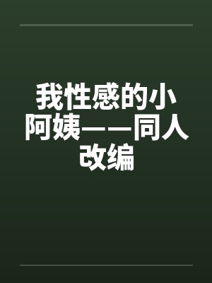 我性感的小阿姨——同人改编by佚名笔趣阁无弹窗