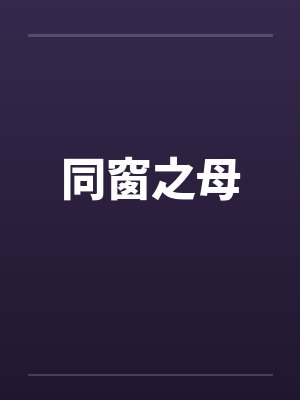 同窗之母笔趣阁无弹窗