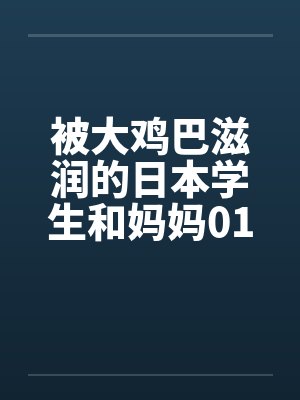 被大鸡巴滋润的日本学生和妈妈0102by佚名笔趣阁无弹窗