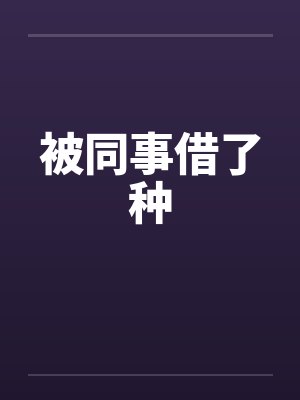 被同事借了种by佚名
