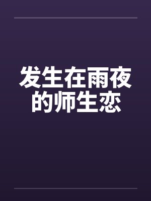发生在雨夜的师生恋笔趣阁无弹窗