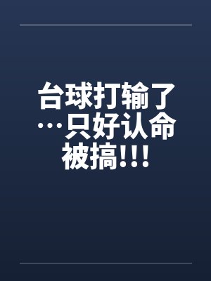 台球打输了…只好认命被搞!!!by佚名笔趣阁无弹窗
