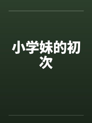小学妹的初次by佚名