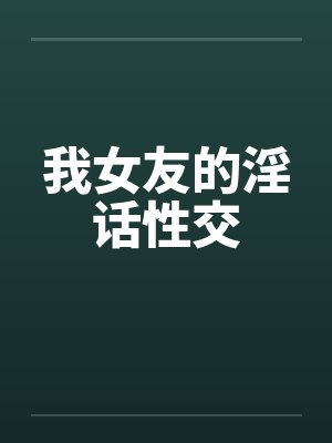 我女友的淫话性交