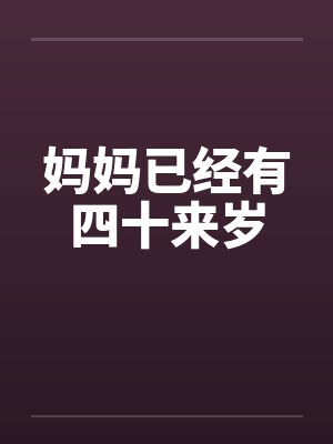 妈妈已经有四十来岁笔趣阁无弹窗