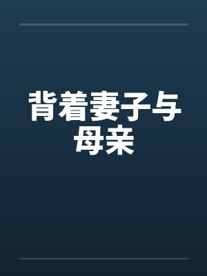 背着妻子与母亲笔趣阁无弹窗
