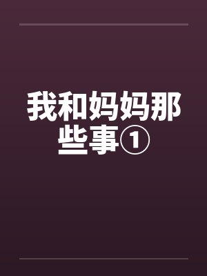 我和妈妈那些事①by佚名