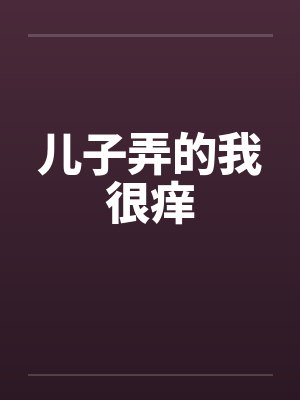儿子弄的我很痒by佚名