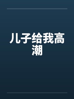 儿子给我高潮by佚名