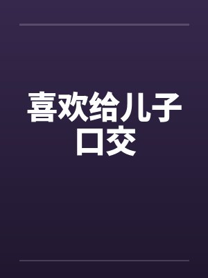 喜欢给儿子口交