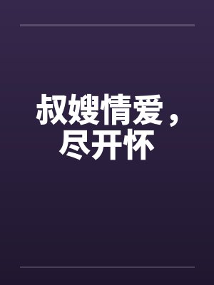 叔嫂情爱，尽开怀by佚名笔趣阁无弹窗
