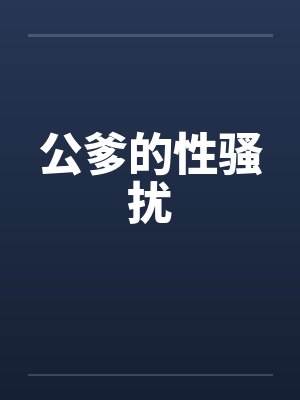 公爹的性骚扰笔趣阁无弹窗