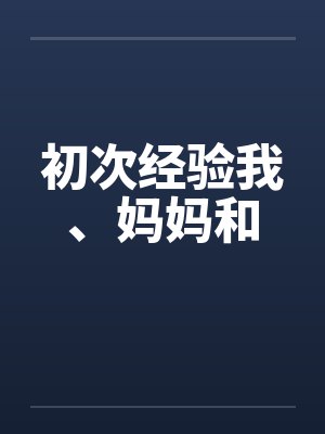 初次经验我、妈妈和