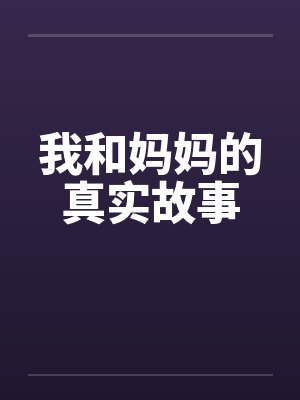 我和妈妈的真实故事by佚名笔趣阁无弹窗