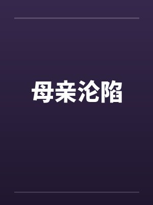 母亲沦陷笔趣阁无弹窗