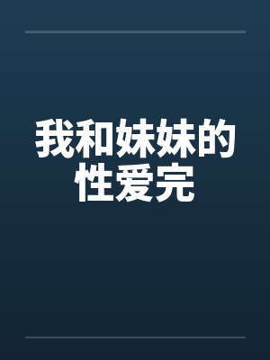 我和妹妹的性爱完by佚名