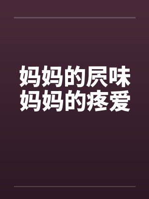 妈妈的屄味妈妈的疼爱by佚名
