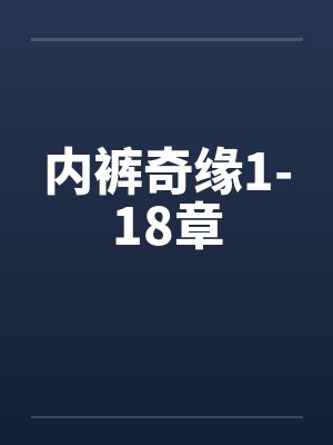 内裤奇缘1-18章笔趣阁无弹窗