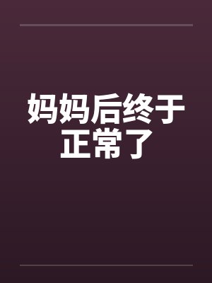 妈妈后终于正常了by佚名