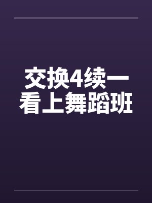 交换4续一看上舞蹈班