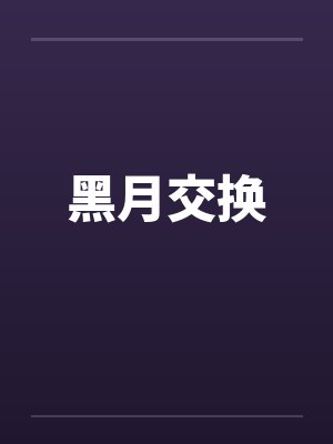 黑月交换by佚名笔趣阁无弹窗