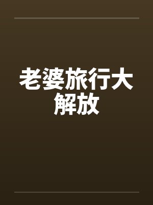 老婆旅行大解放by佚名