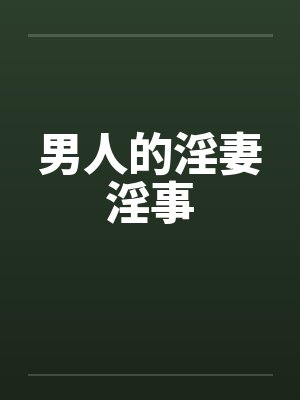 男人的淫妻淫事by佚名笔趣阁无弹窗
