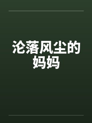 沦落风尘的妈妈笔趣阁无弹窗