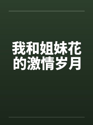 我和姐妹花的激情岁月by佚名笔趣阁无弹窗