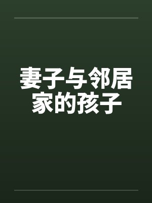 妻子与邻居家的孩子笔趣阁无弹窗
