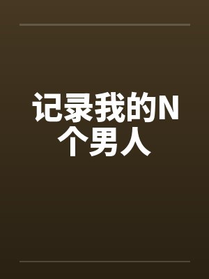 记录我的N个男人by佚名笔趣阁无弹窗