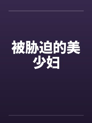被胁迫的美少妇by佚名笔趣阁无弹窗