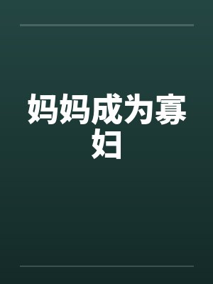 妈妈成为寡妇笔趣阁无弹窗
