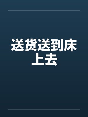送货送到床上去by佚名