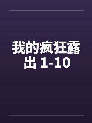 我的疯狂露出 1-10by佚名笔趣阁无弹窗