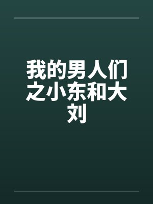 我的男人们之小东和大刘by佚名