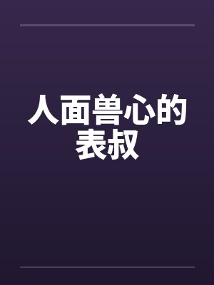 人面兽心的表叔by佚名