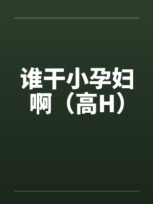 谁干小孕妇啊(高H)