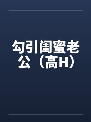 勾引闺蜜老公（高H）by佚名