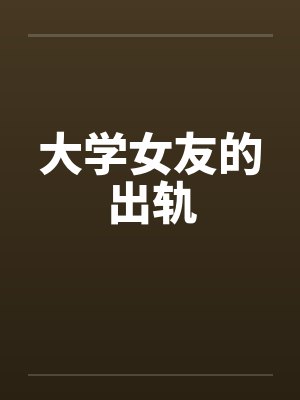 大学女友的出轨笔趣阁无弹窗