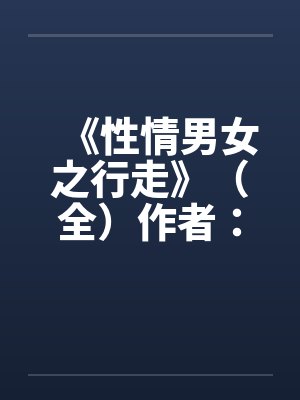 《性情男女之行走》（全）作者：流金岁月
