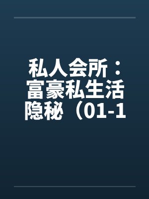 私人会所:富豪私生活隐秘(01-182)by佚名