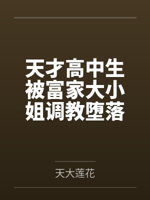 天才高中生被富家大小姐调教堕落沦为抖M受虐性奴笔趣阁无弹窗