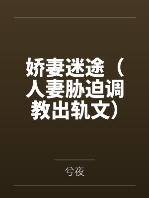 娇妻迷途（人妻胁迫调教出轨文）